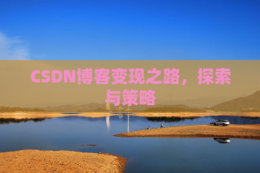 CSDN博客变现之路，探索与策略